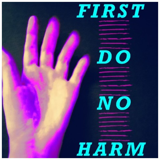  A hand reaching up and the words First Do No Harm next to it
