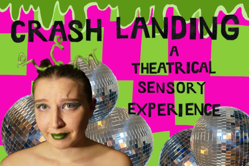 Text reading 'Crash Landing A Theatrical Sensory Experience' alongside disco balls and a white, brunette woman wearing green lipstick and antennae